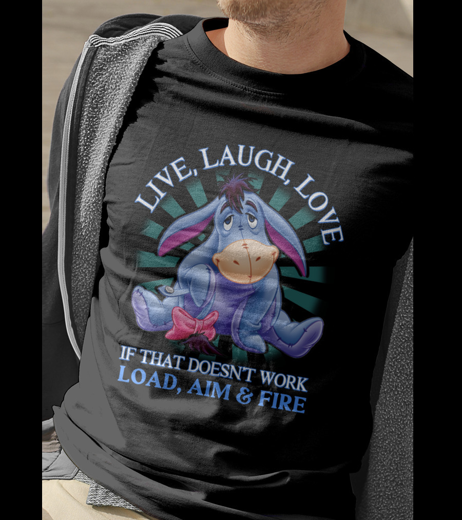 LIVE LAUGH LOVE Eeyore If That Doesn't Work Load Aim Fire T-Shirt