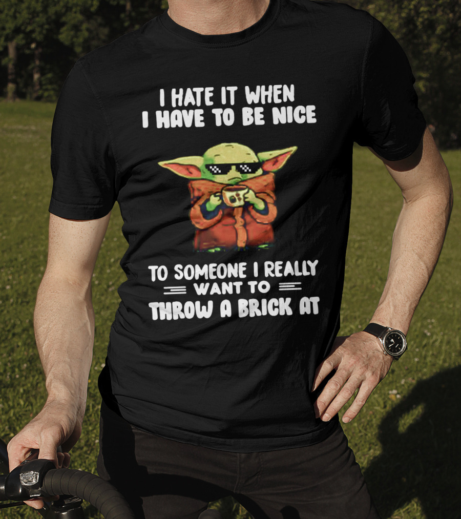 I Hate It When I Have To Be Nice To Someone I Really Want To Throw A Brick At Baby Yoda T-Shirt