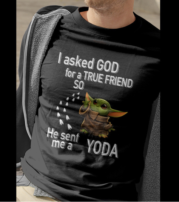 I Asked God For A True Friend So He Sent Me A Yoda With Baby Character T-Shirt