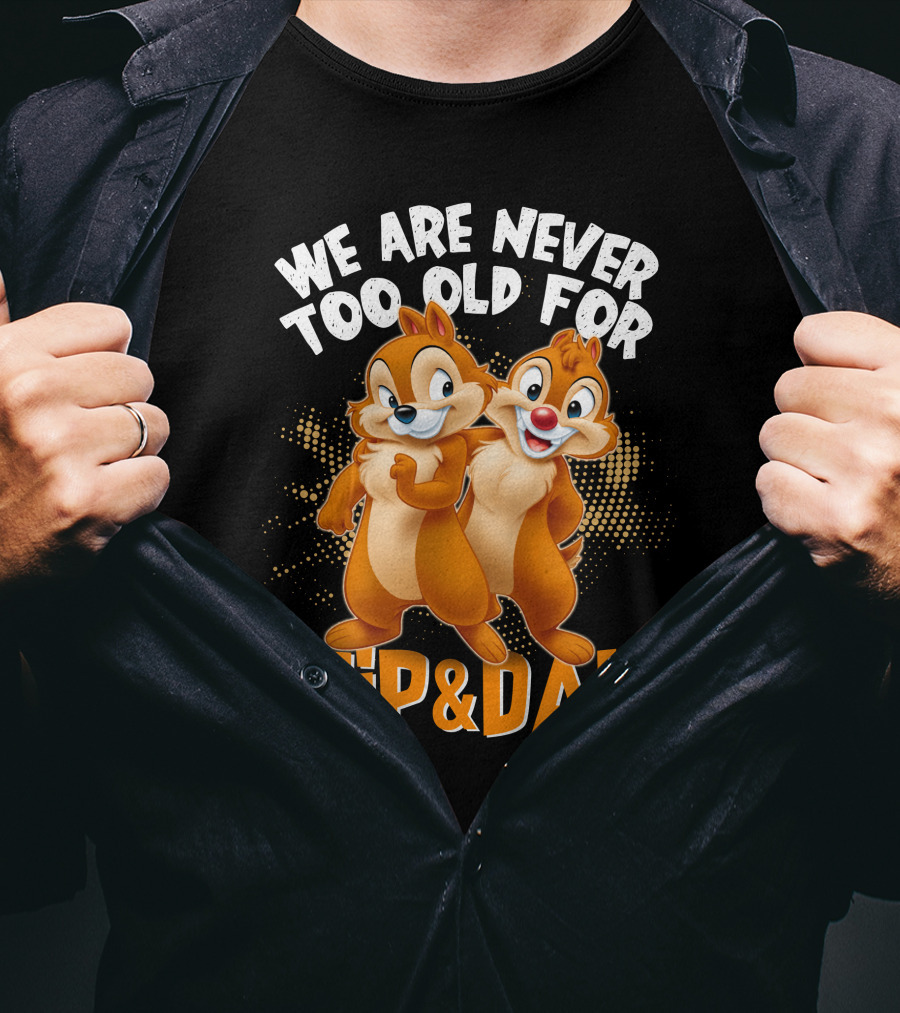 We Are Never Too Old For Chip And Dale T-Shirt