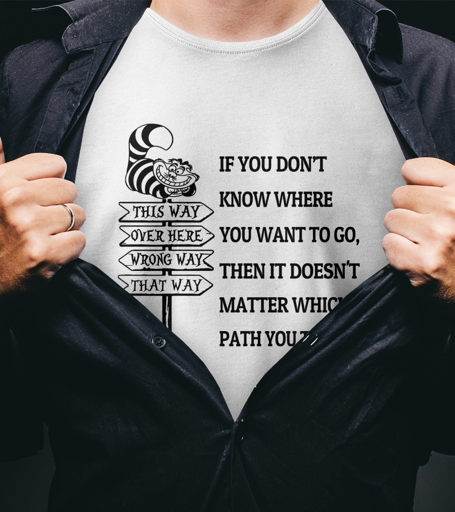 If You Don't Know Where You Want To Go Then It Doesn't Matter Which Path You Take Cheshire Cat Signpost T-Shirt