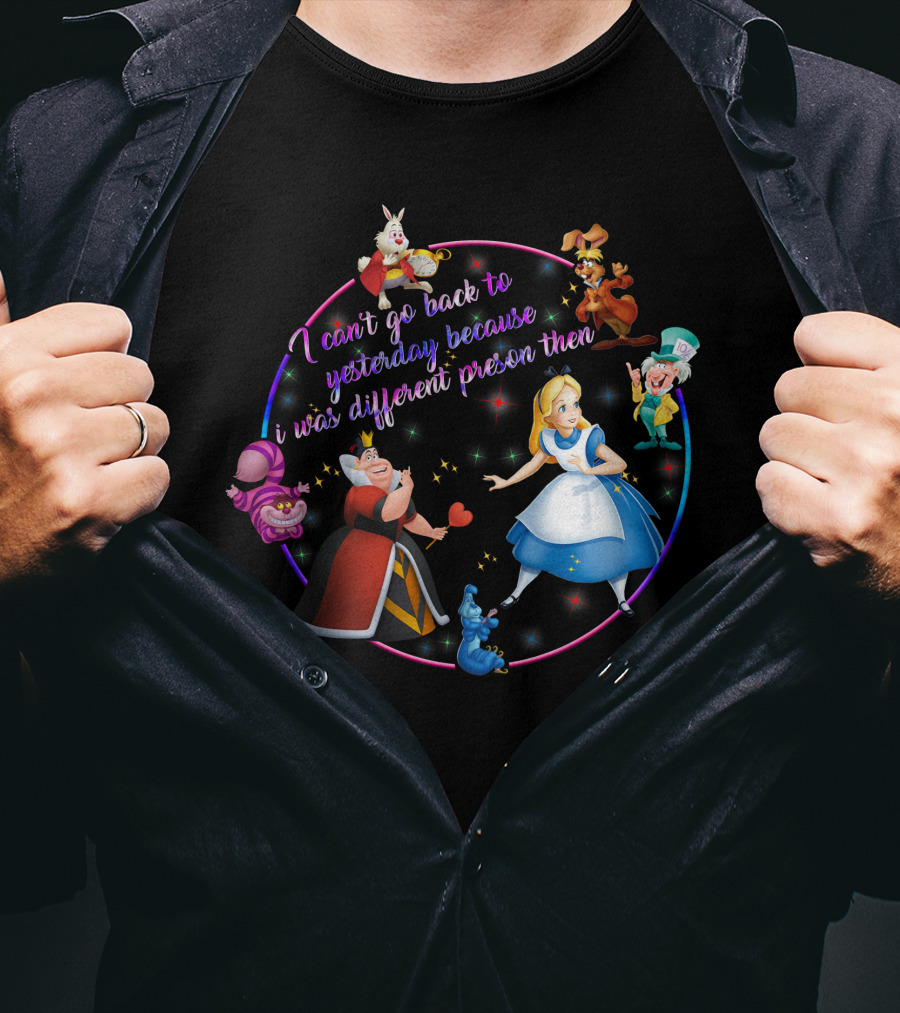 I Can't Go Back To Yesterday Because I Was A Different Person Then Alice Wonderland Characters Cheshire Cat Queen Caterpillar Mad Hatter White Rabbit March Hare T-Shirt