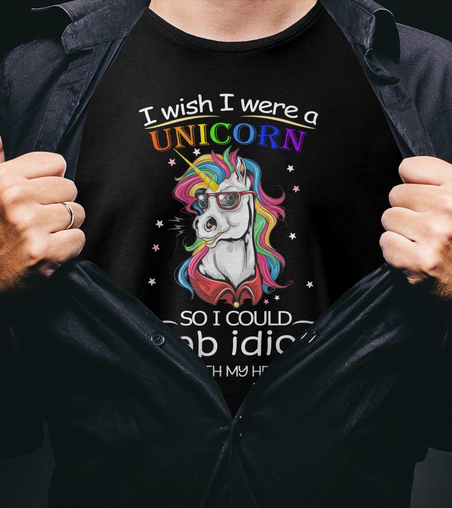 I Wish I Were A Unicorn So I Could Stab Idiots With My Head T-Shirt