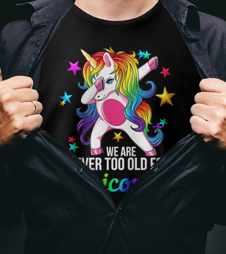 We Are Never Too Old For Unicorns Rainbow Dabbing Stars T-Shirt