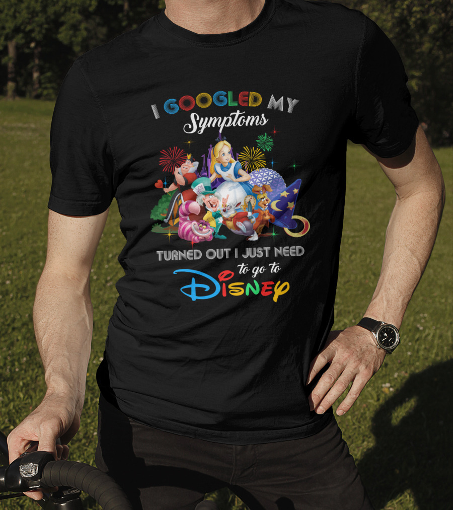 I Googled My Symptoms Turned Out I Just Need To Go To Disney Alice Wonderland T-Shirt
