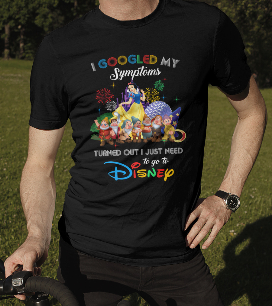 I Googled My Symptoms Turned Out I Just Need To Go To Disney Snow White And Seven Dwarfs T-Shirt