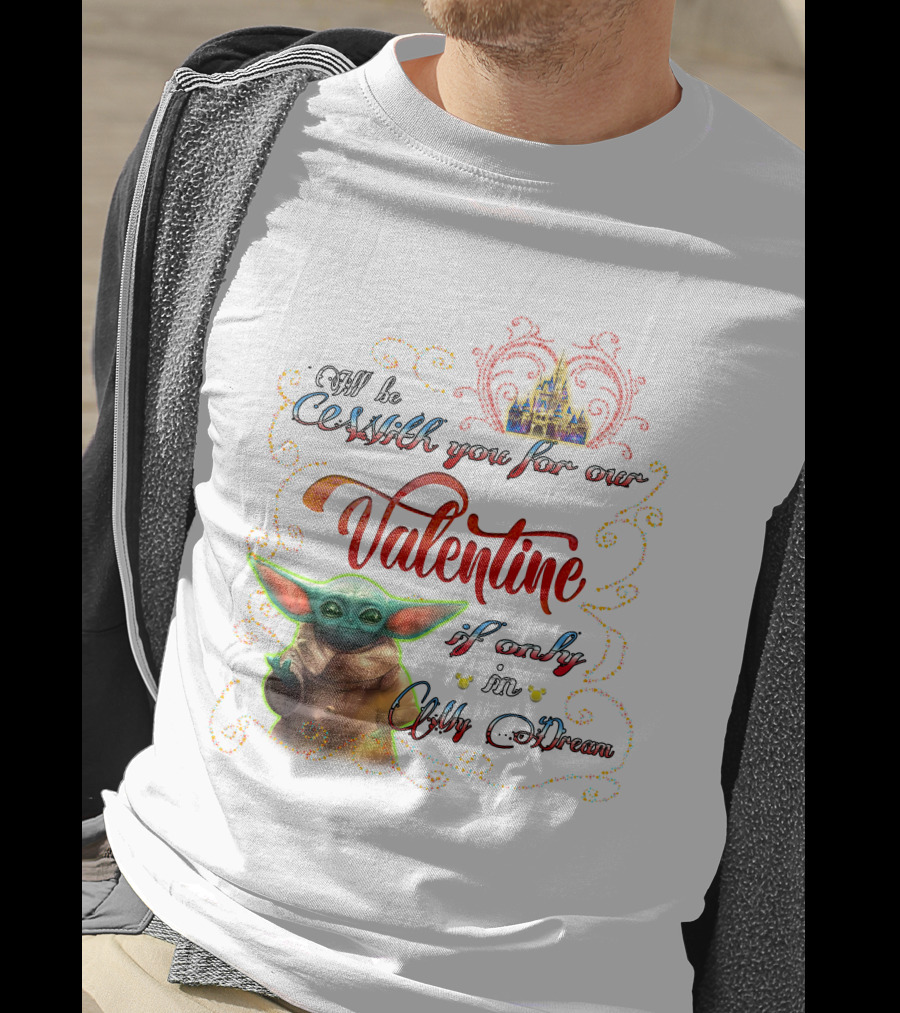 I'll Be With You For Our Valentine If Only In My Dream Baby Yoda T-Shirt