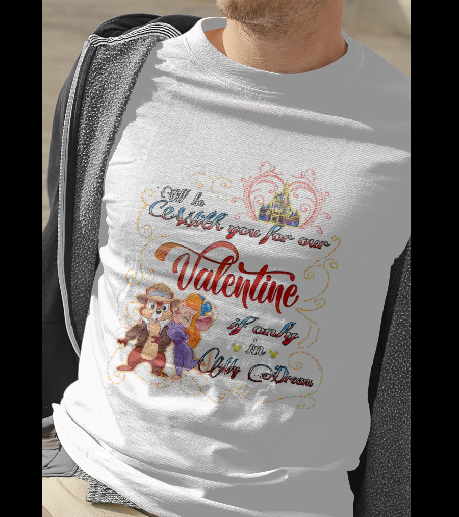 I'll Be With You For Our Valentine If Only In My Dream Chip And Gadget T-Shirt