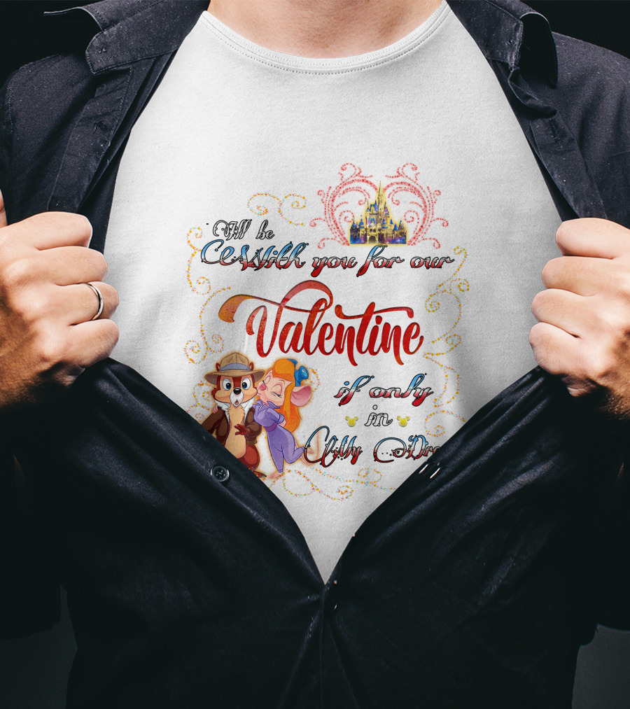 I'll Be With You For Our Valentine If Only In My Dream Chip And Gadget T-Shirt