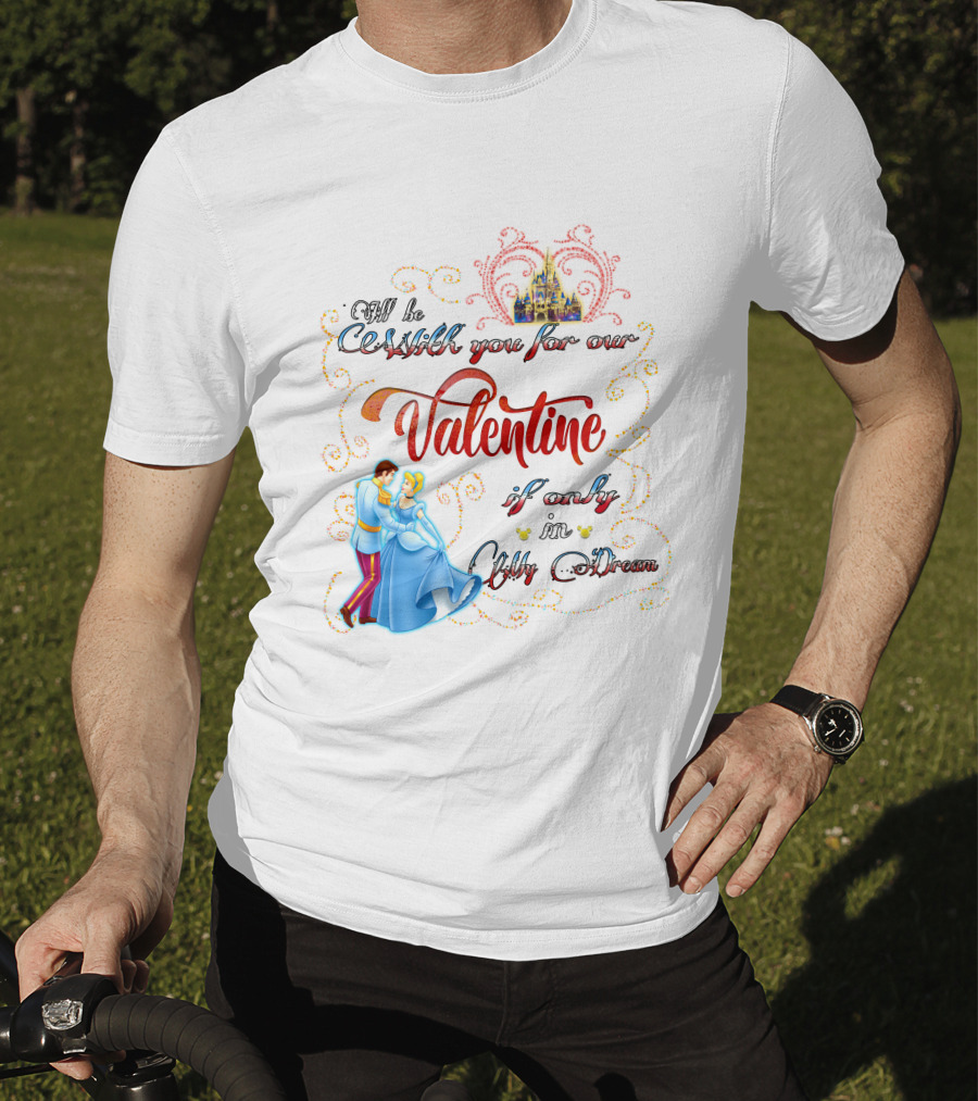 I'll Be Waltzing You For Our Valentine If Only In My Dream Cinderella T-Shirt