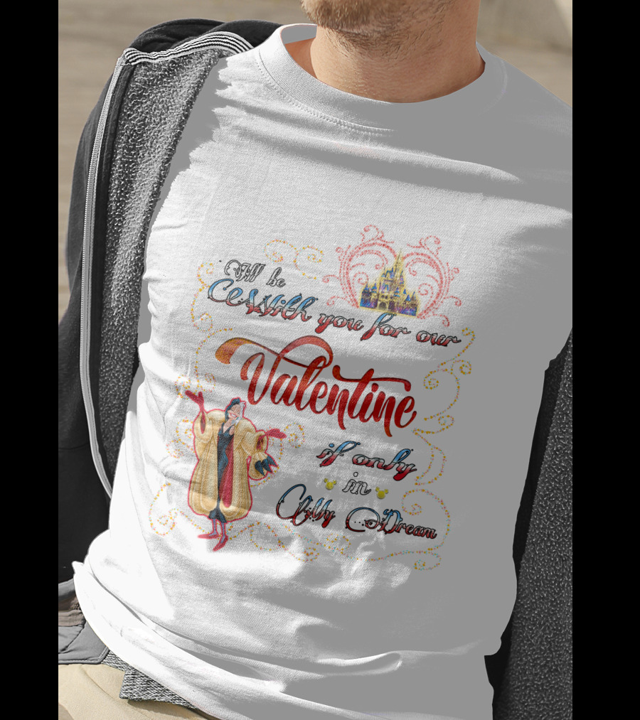 I'll Be Cruella DeVil Valentine If Only In My Dream T-Shirt