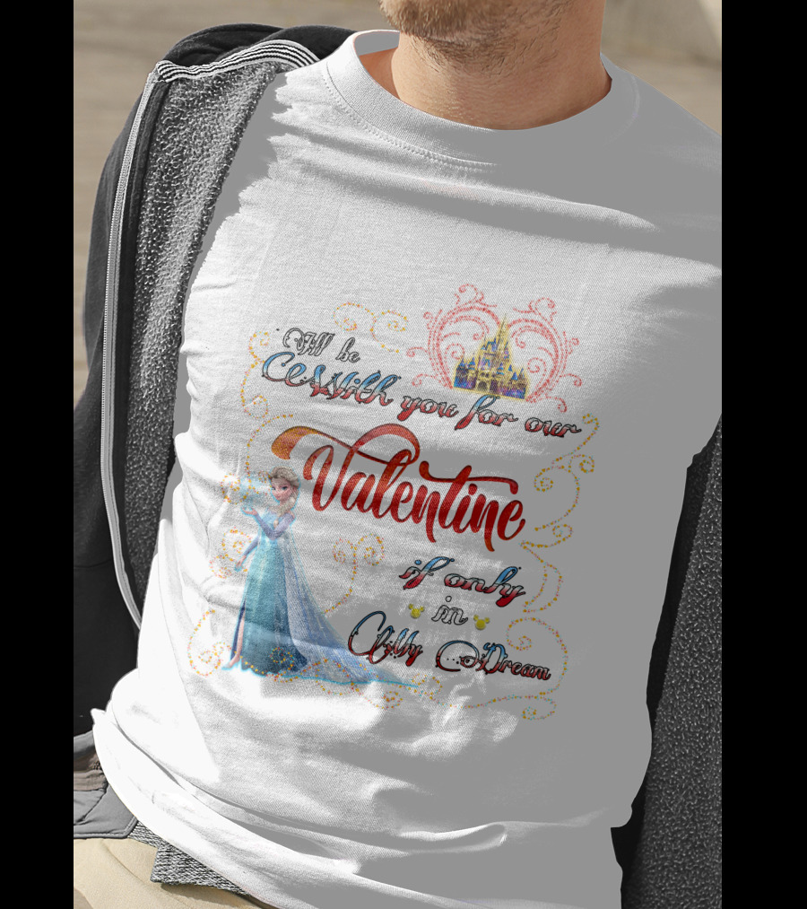 I'll Be Cold With You For Our Valentine If Only In A Cold Dream Elsa T-Shirt