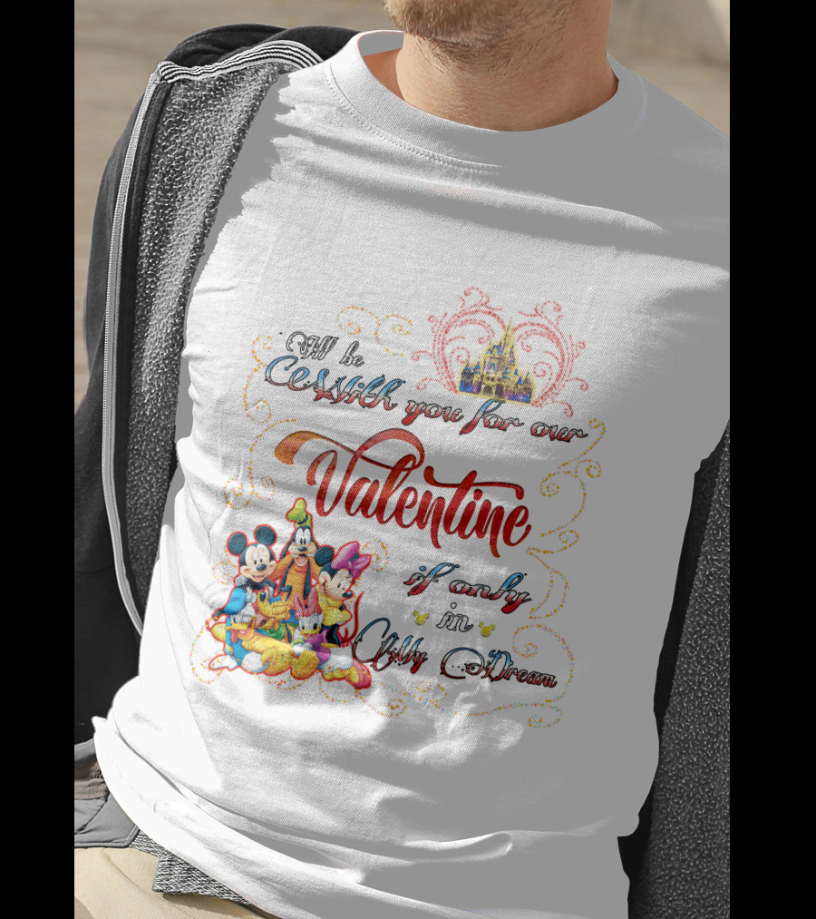I'll Be With You For Our Valentine If Only In My Dream Mickey And Friends T-Shirt