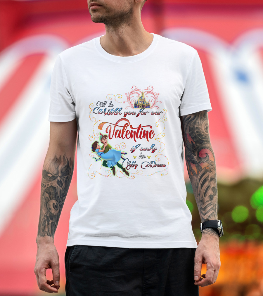 I'll Be With You For Our Valentine If Only In Only A Dream T-Shirt