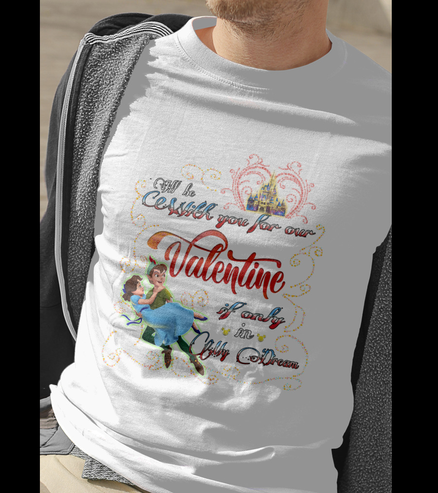 I'll Be With You For Our Valentine If Only In Only A Dream T-Shirt
