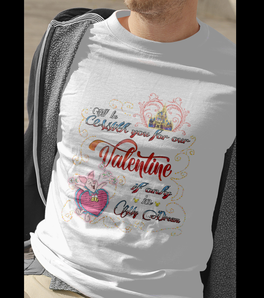 I'll Be With You For Our Valentine If Only In A Dream T-Shirt