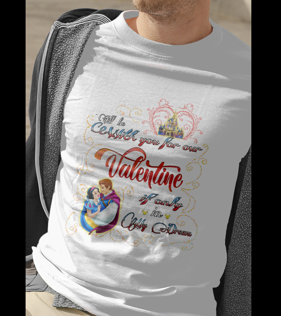 I'll Be With You For Our Valentine If Only In A Dream Snow White T-Shirt