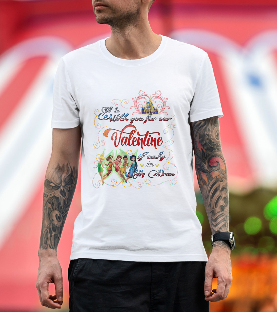 I'll Be With You For Our Valentine If Only In Dream Tinkerbell And Friends T-Shirt