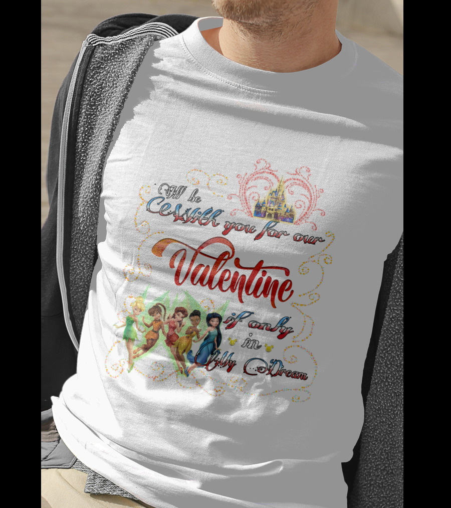I'll Be With You For Our Valentine If Only In Dream Tinkerbell And Friends T-Shirt