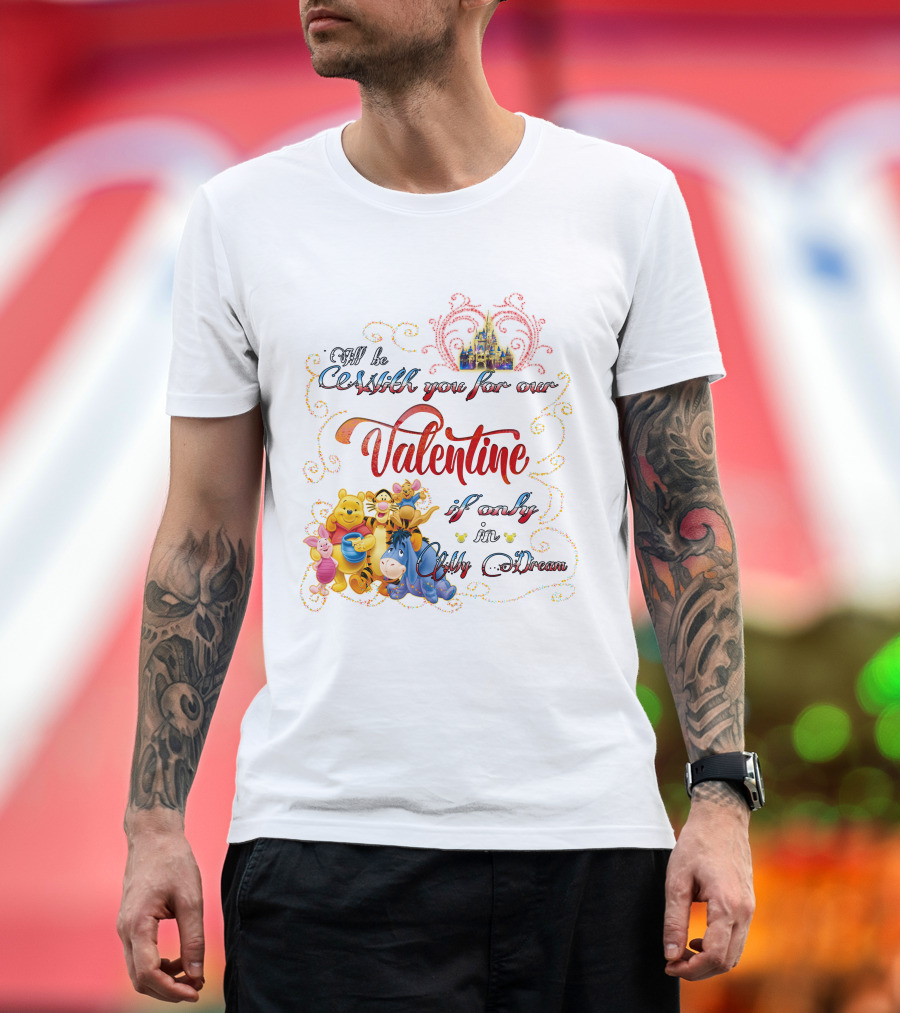 I'll Be With You for Our Valentine If Only in My Dream Winnie the Pooh T-Shirt
