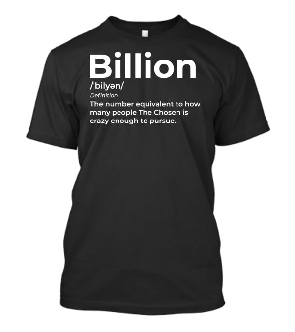 Billion Chosen Definition How Many People The Chosen Is Crazy Enough To Pursue T-Shirt