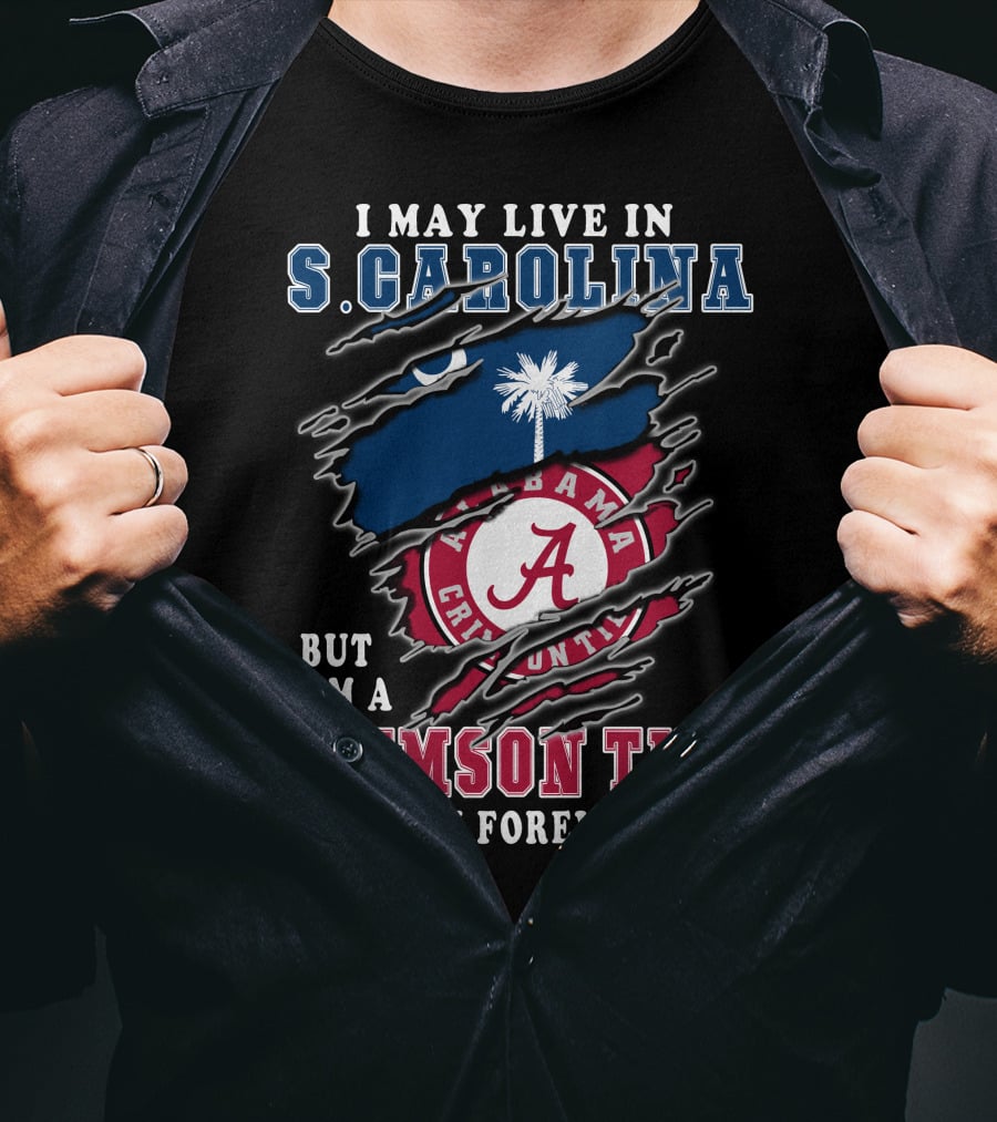 I May Live In South Carolina But I'm A Crimson Tide Fan Forever T-Shirt