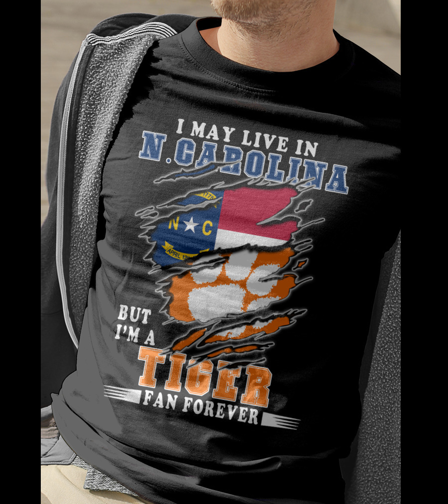 I May Live In N. Carolina But I'm A Tiger Fan Forever T-Shirt