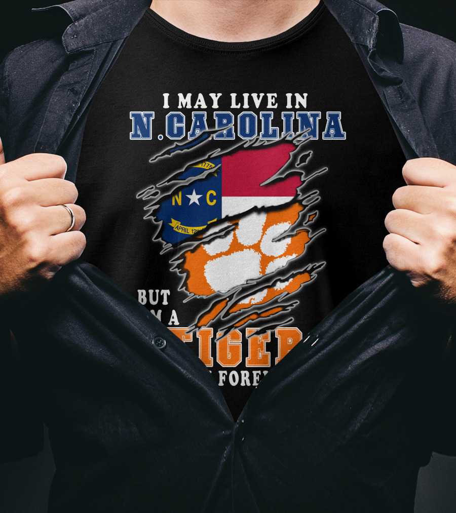 I May Live In N. Carolina But I'm A Tiger Fan Forever T-Shirt