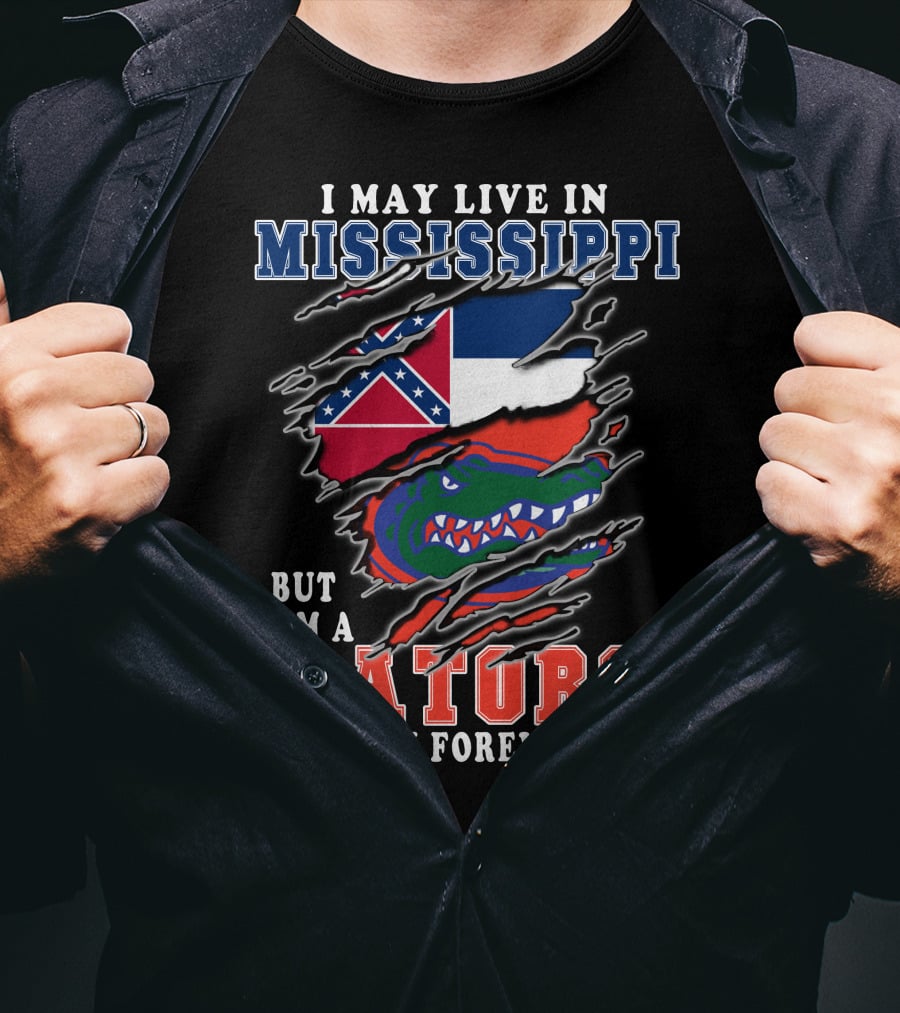 I May Live In Mississippi But I'm A Gators Fan Forever T-Shirt