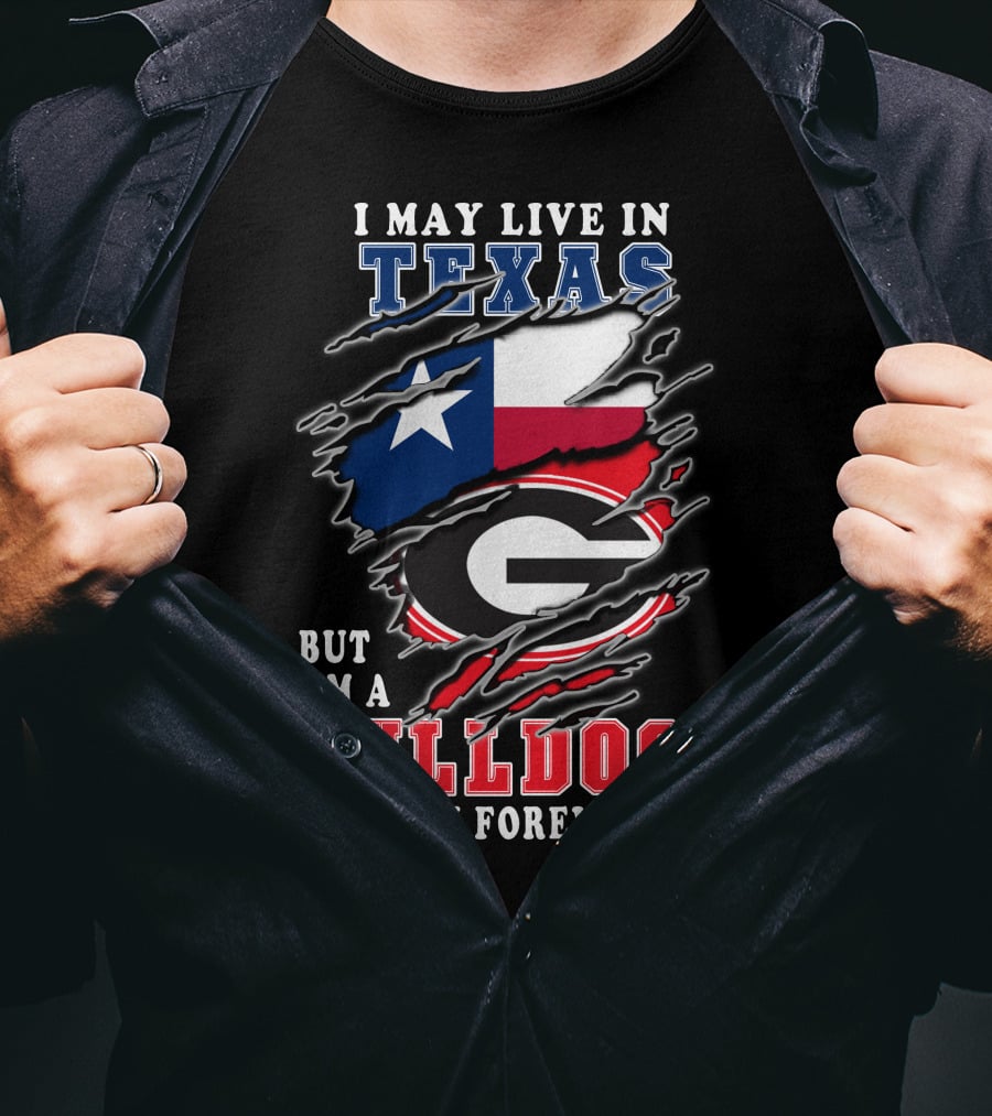 I May Live In Texas But I'm A Georgia Bulldogs Fan Forever T-Shirt