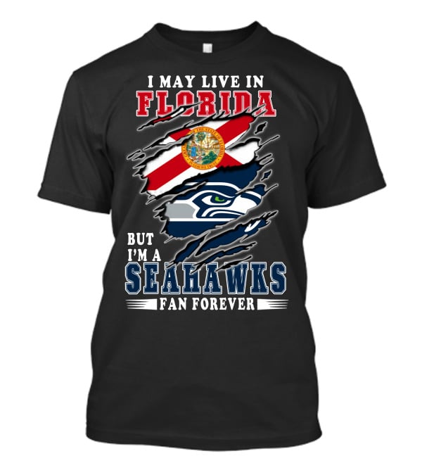 I May Live In Florida But I'm A Seahawks Fan Forever T-Shirt