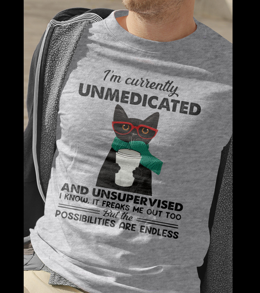 I'm Currently Unmedicated And Unsupervised Cat Possibilities Are Endless T-Shirt