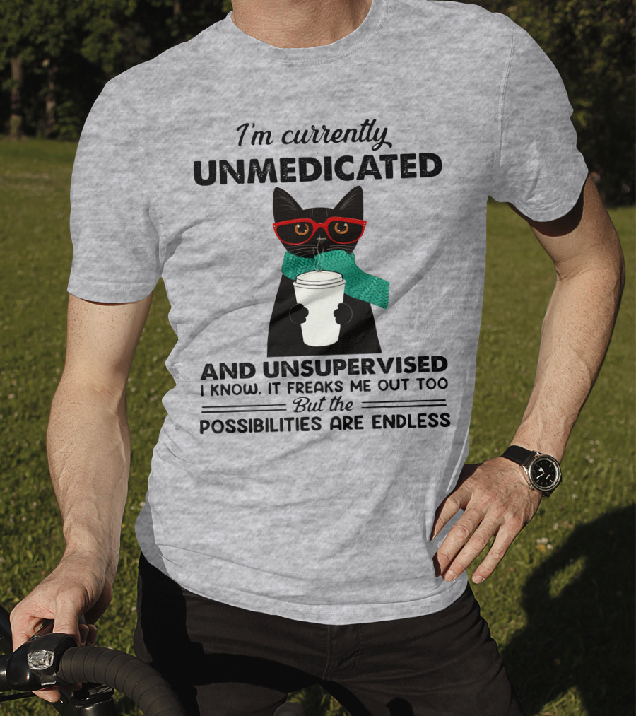 I'm Currently Unmedicated And Unsupervised Cat Possibilities Are Endless T-Shirt