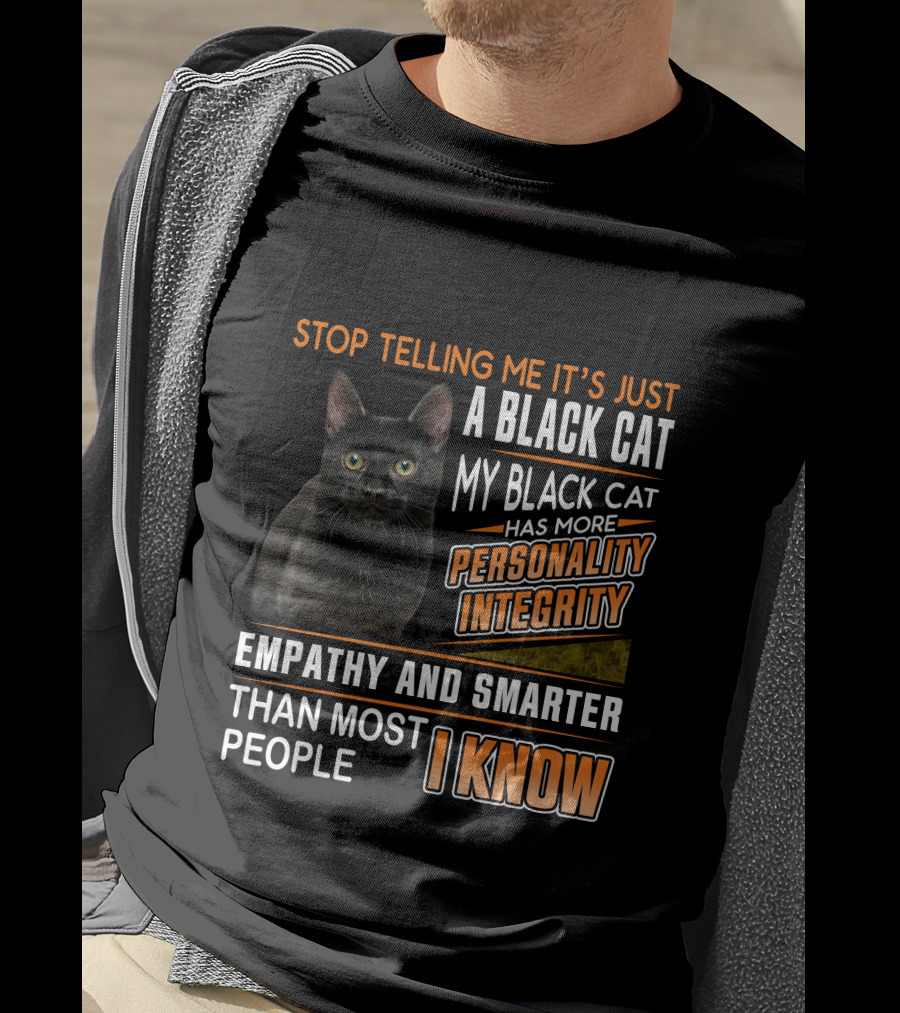 Stop Telling Me It's Just A Black Cat My Black Cat Has More Personality Integrity Empathy And Smarter Than Most People I Know T-Shirt