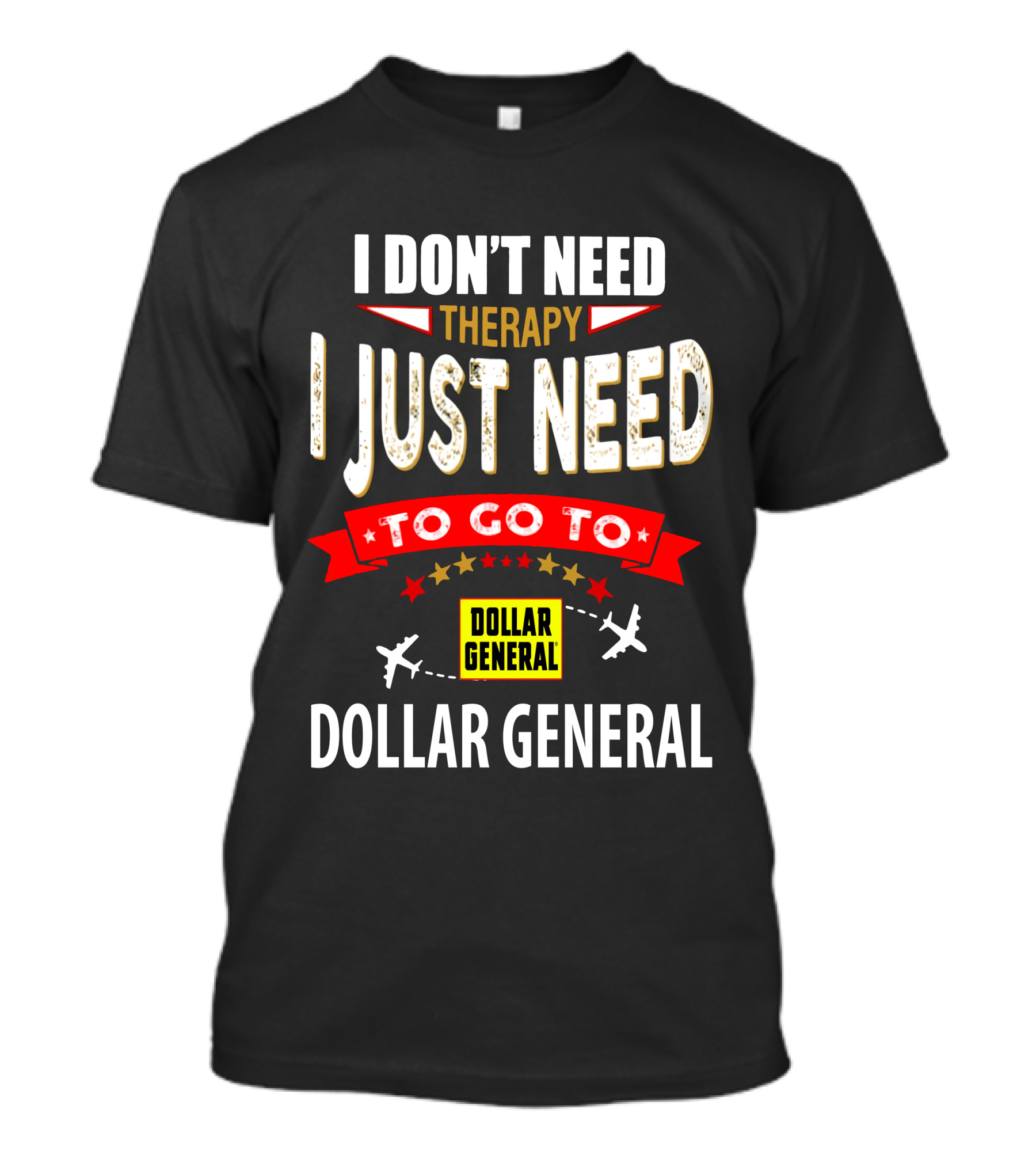 I Don't Need Therapy I Just Need To Go To Dollar General T-Shirt
