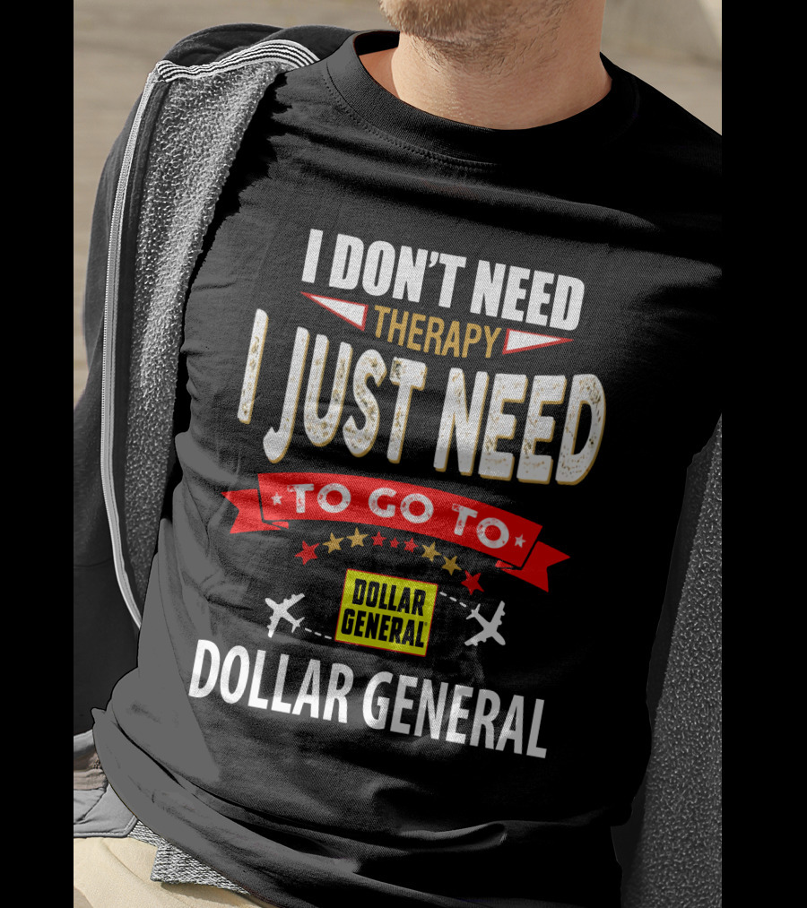 I Don't Need Therapy I Just Need To Go To Dollar General T-Shirt