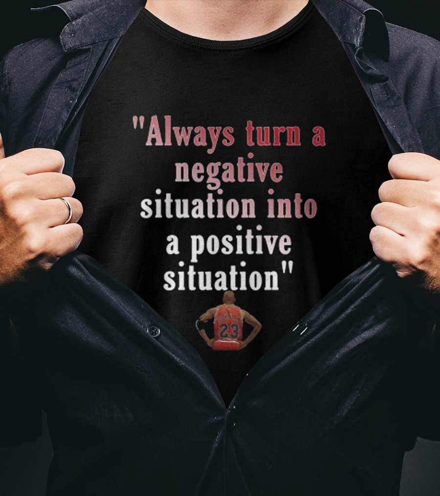 Always Turn A Negative Situation Into A Positive Situation Basketball Motivation Number 23 T-Shirt