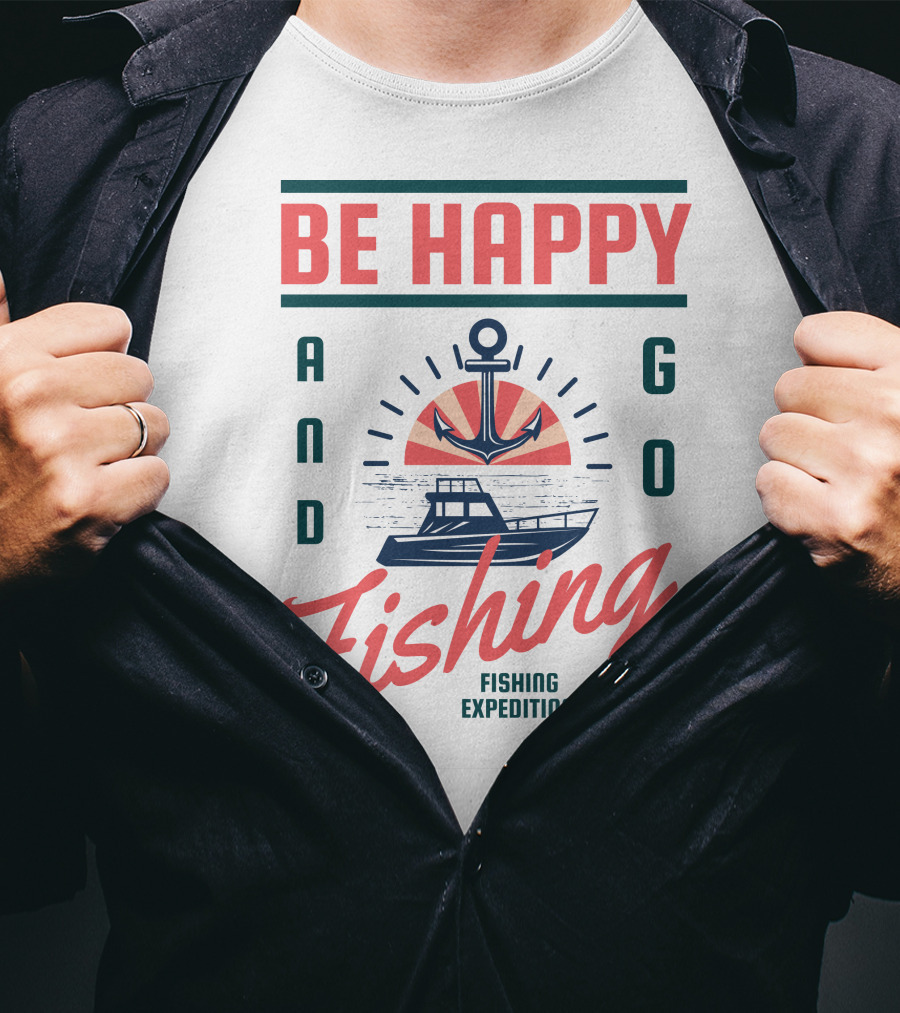Be Happy And Go Fishing Expedition T-Shirt