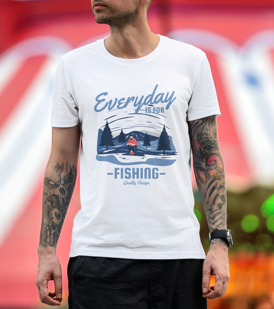 Everyday Is for Fishing Quality T-Shirt