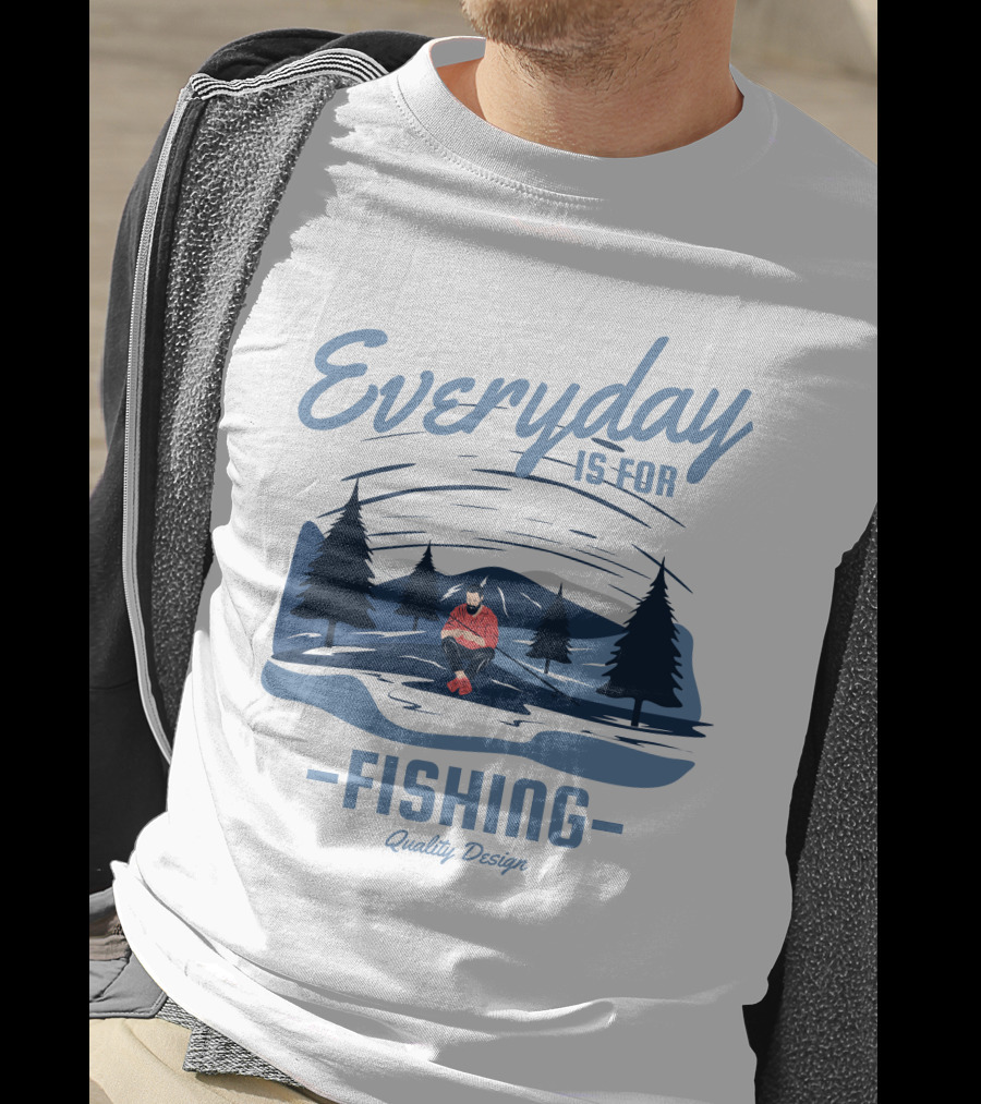 Everyday Is For Fishing Quality T-Shirt