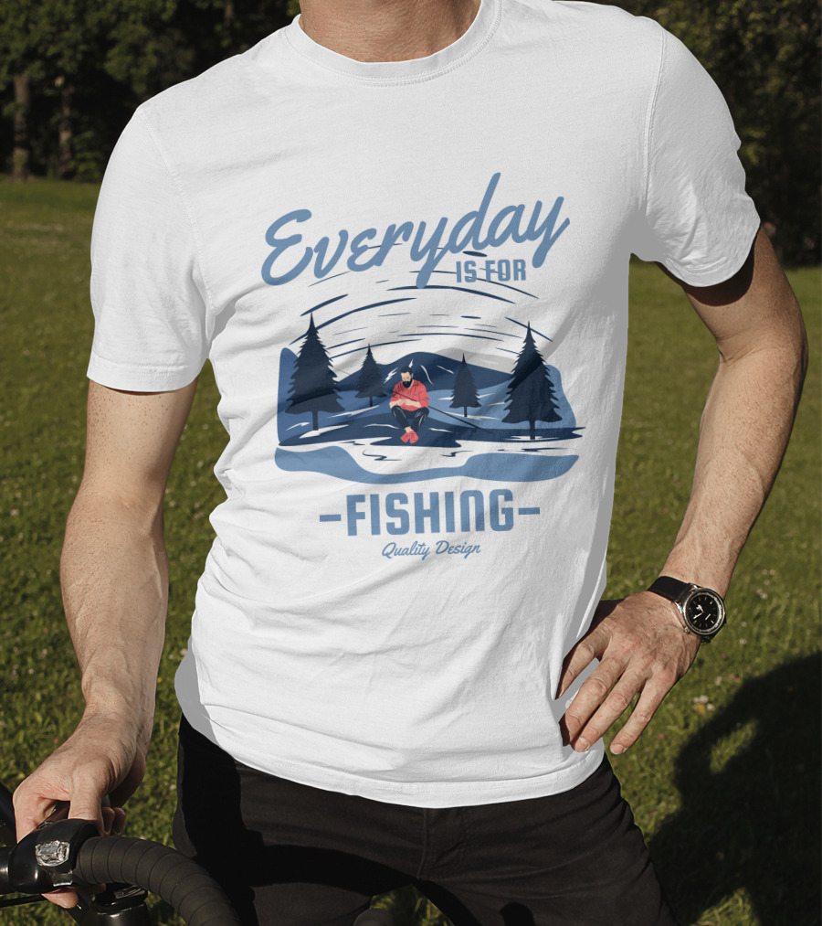 Everyday Is For Fishing Quality T-Shirt