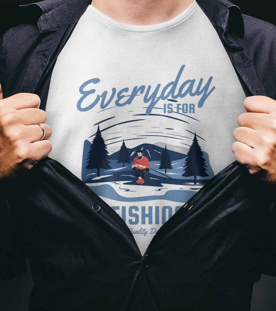 Everyday Is For Fishing Quality T-Shirt