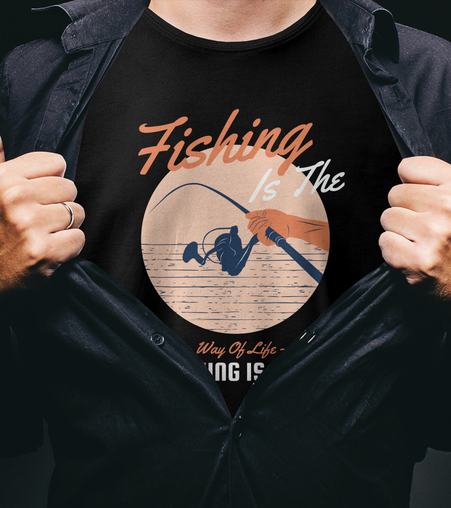 Fishing Is The Way Of Life Fishing Is The Fun T-Shirt