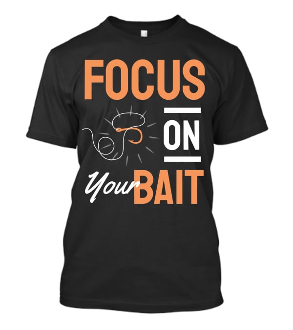 Focus On Your Bait Fishing Hook T-Shirt