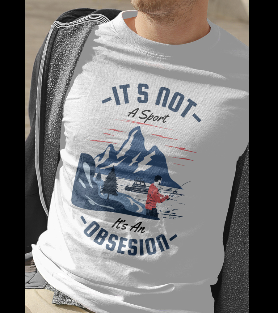 Fishing In Mountain Lake: It's Not A Sport, It's An Obsession T-Shirt