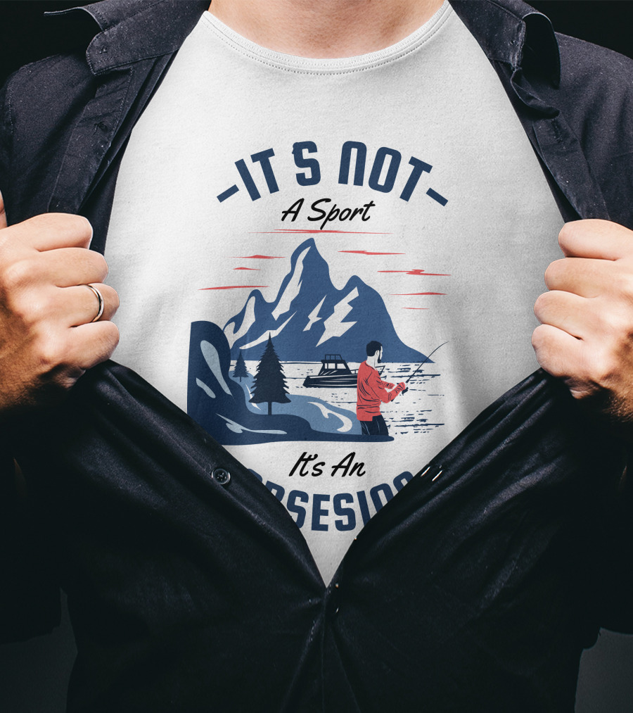 Fishing In Mountain Lake: It's Not A Sport, It's An Obsession T-Shirt