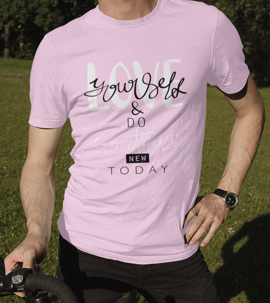 Love Yourself And Do Something New Today T-Shirt