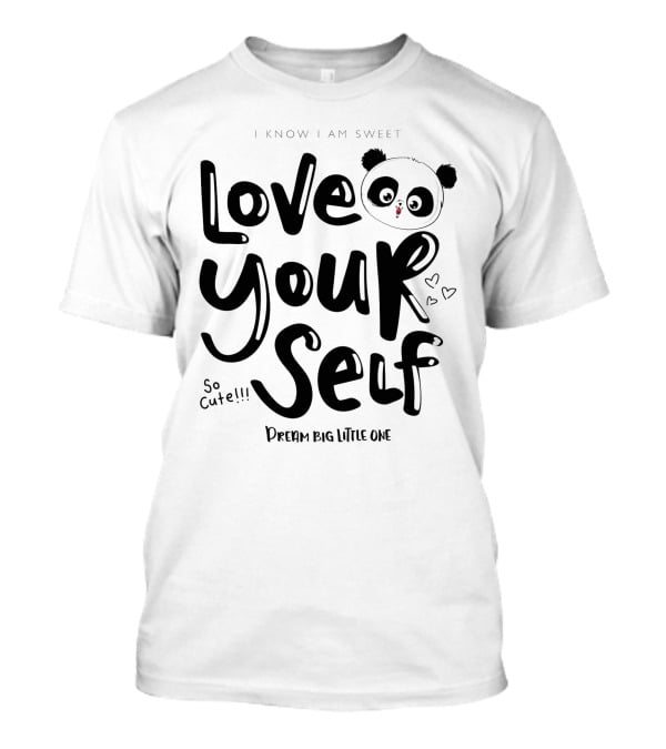 I Know I Am Sweet Love Yourself Panda So Cute Dream Big Little One T-Shirt