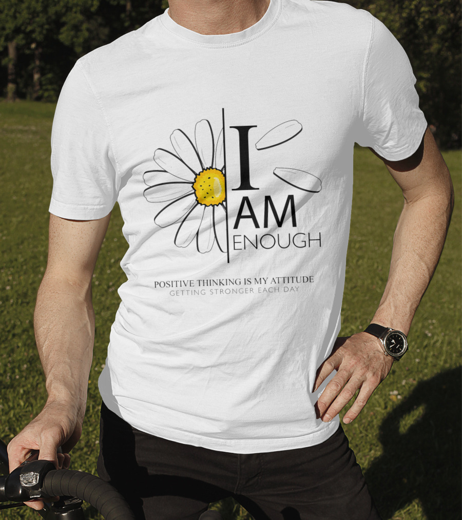 I Am Enough Positive Thinking Is My Attitude Getting Stronger Each Day Daisy Flower T-Shirt