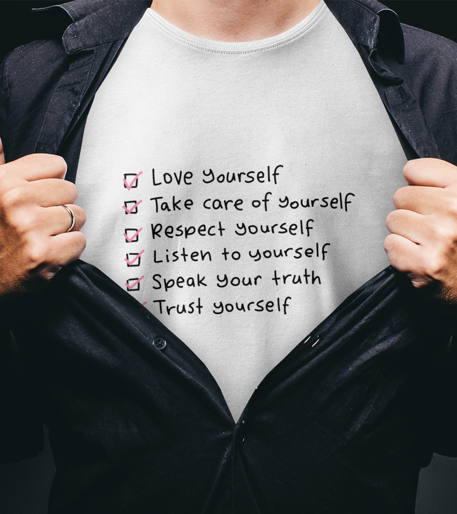 Love Yourself Take Care Of Yourself Respect Yourself Listen To Yourself Speak Your Truth Trust Yourself T-Shirt